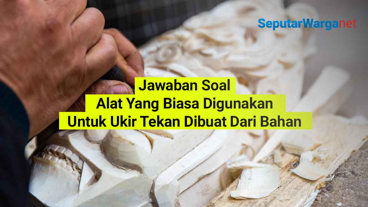 Alat-Yang-Biasa-Digunakan-Untuk-Ukir-Tekan-Dibuat-Dari-Bahan