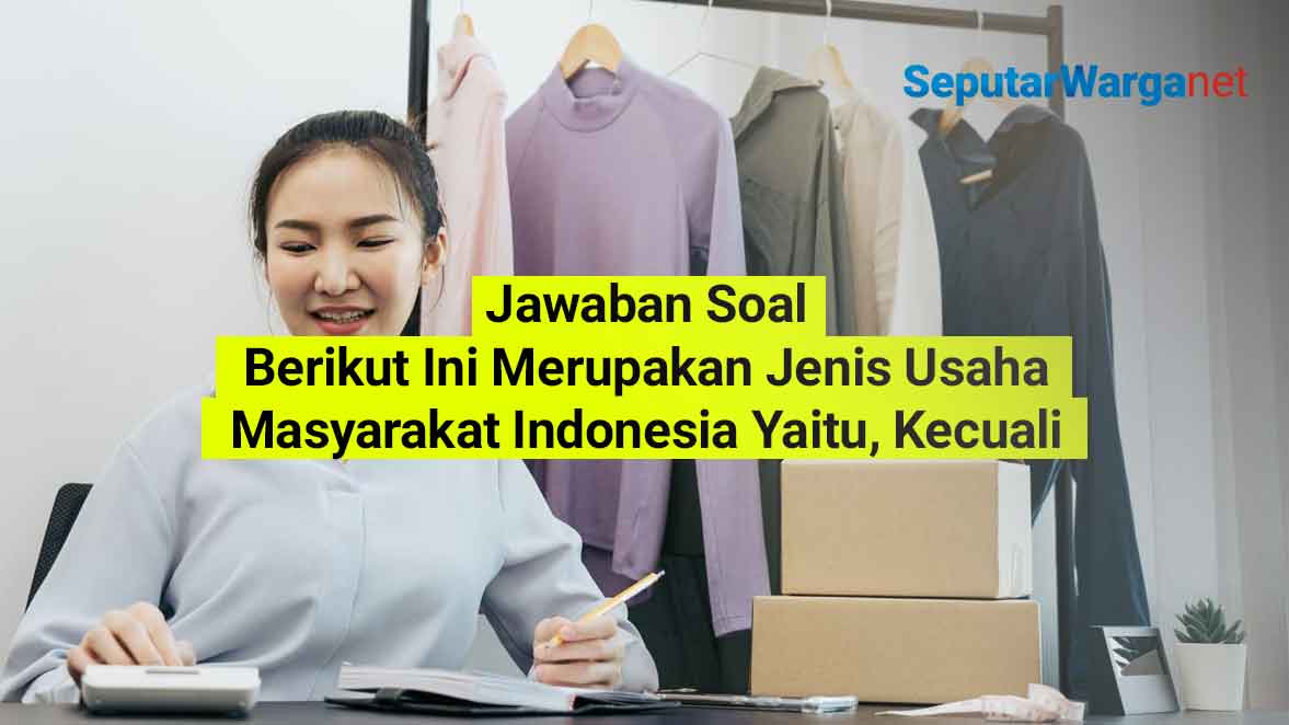 Berikut-Ini-Merupakan-Jenis-Usaha-Masyarakat-Indonesia-Yaitu-Kecuali