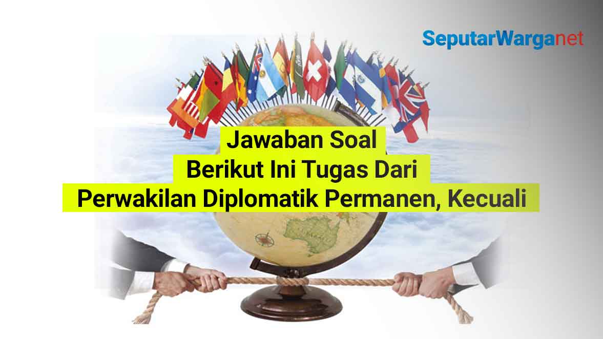 Berikut-Ini-Tugas-Dari-Perwakilan-Diplomatik-Permanen-Kecuali