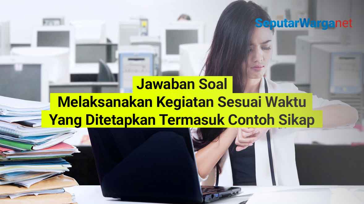 Melaksanakan-Kegiatan-Sesuai-Waktu-Yang-Ditetapkan-Termasuk-Contoh-Sikap