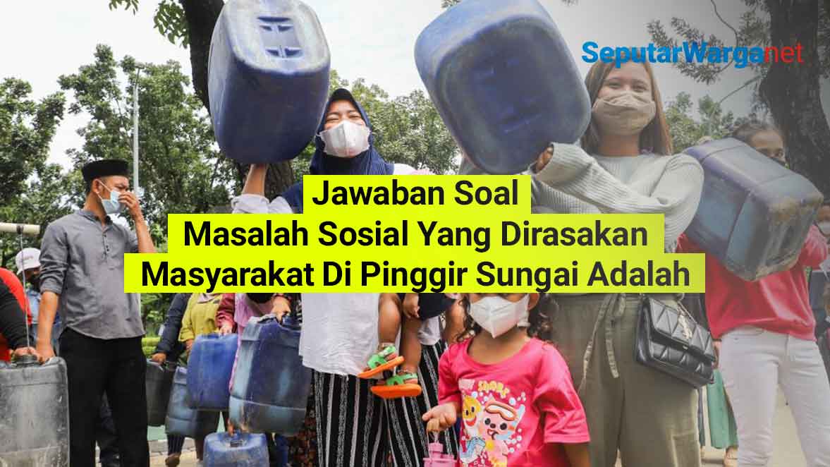 Masalah-Sosial-Yang-Dirasakan-Masyarakat-Di-Pinggir-Sungai-Adalah